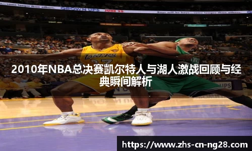2010年NBA总决赛凯尔特人与湖人激战回顾与经典瞬间解析