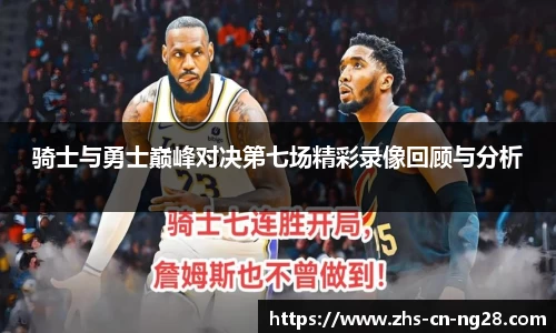 骑士与勇士巅峰对决第七场精彩录像回顾与分析